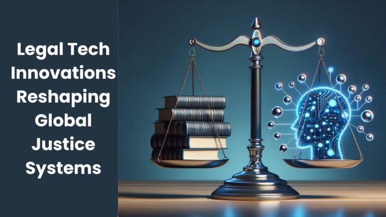 Legal Tech Innovations Reshaping Global Justice Systems