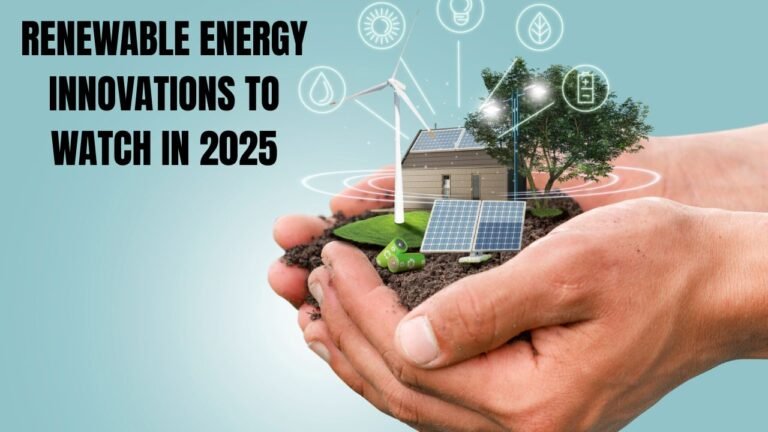 Renewable Energy Innovations to Watch in 2025